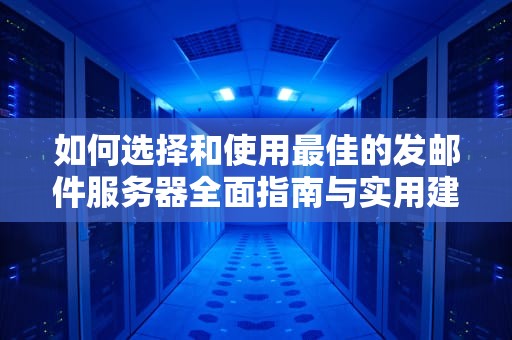 如何选择和使用最佳的发邮件服务器全面指南与实用建议
