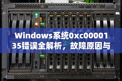 Windows系统0xc0000135错误全解析，故障原因与终极修复指南，0xc0000135失败什么意思