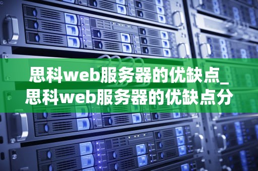 思科web服务器的优缺点_思科web服务器的优缺点分析_思科Web服务器的优缺点分析