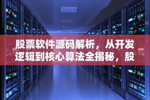 股票软件源码解析，从开发逻辑到核心算法全揭秘，股票软件源码 c 源码