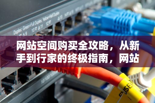 网站空间购买全攻略，从新手到行家的终极指南，网站空间购买哪个好
