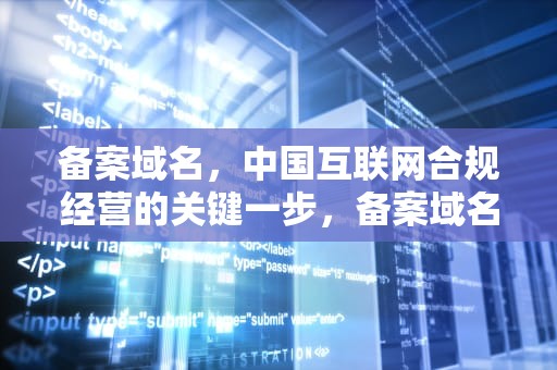 备案域名，中国互联网合规经营的关键一步，备案域名购买