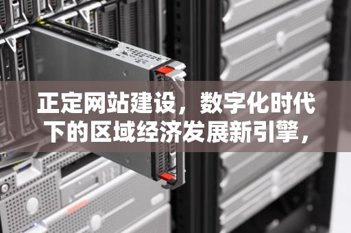 正定网站建设，数字化时代下的区域经济发展新引擎，正定网站建设公司