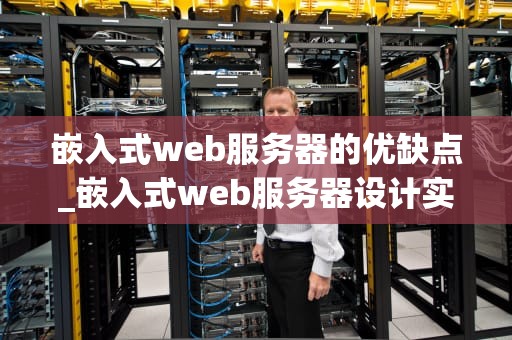 嵌入式web服务器的优缺点_嵌入式web服务器设计实验总结_嵌入式Web服务器的优缺点分析