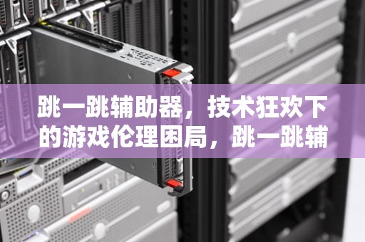 跳一跳辅助器，技术狂欢下的游戏伦理困局，跳一跳辅助器最新版 v8.3.13安卓
