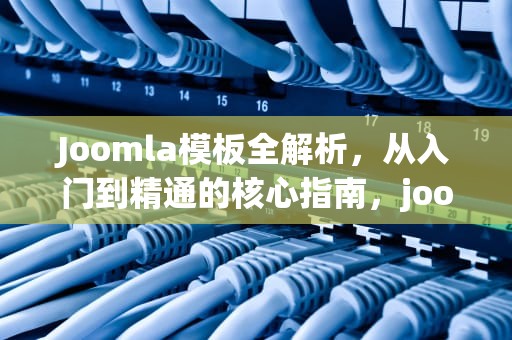 Joomla模板全解析，从入门到精通的核心指南，joomla模板免费下载