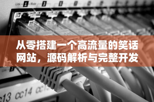 从零搭建一个高流量的笑话网站，源码解析与完整开发指南，笑话 网站