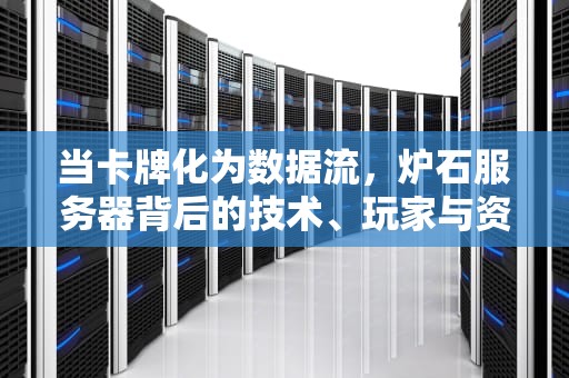 当卡牌化为数据流，炉石服务器背后的技术、玩家与资本三重奏，炉石服务器异常补偿