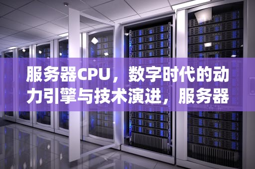 服务器CPU，数字时代的动力引擎与技术演进，服务器cpu天梯图