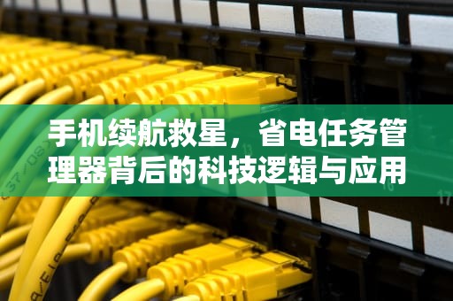 手机续航救星，省电任务管理器背后的科技逻辑与应用指南，省电任务管理器 安卓版