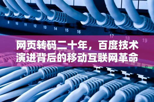 网页转码二十年，百度技术演进背后的移动互联网革命，百度转码怎么开启