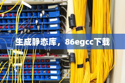 生成静态库，86egcc下载