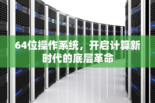 64位操作系统，开启计算新时代的底层革命