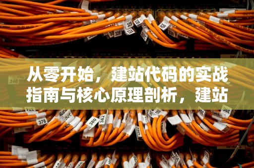 从零开始，建站代码的实战指南与核心原理剖析，建站代码怎么上传