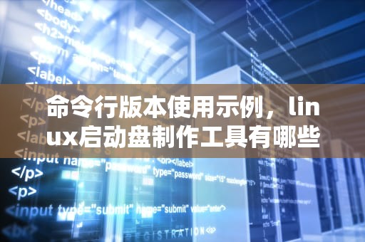 命令行版本使用示例，linux启动盘制作工具有哪些