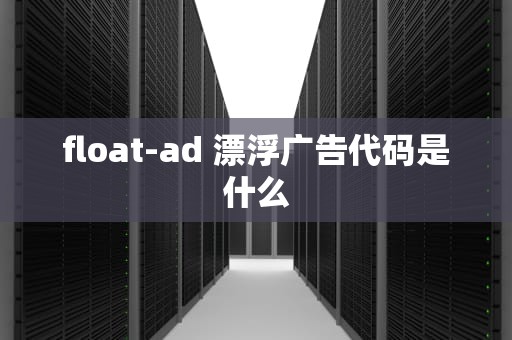 float-ad 漂浮广告代码是什么
