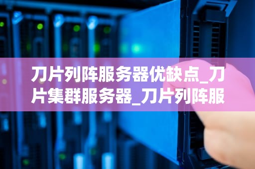 刀片列阵服务器优缺点_刀片集群服务器_刀片列阵服务器的优缺点分析