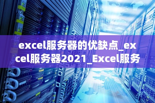excel服务器的优缺点_excel服务器2021_Excel服务器的优缺点分析