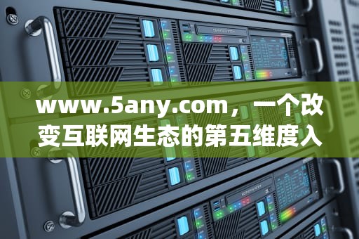 www.5any.com，一个改变互联网生态的第五维度入口
