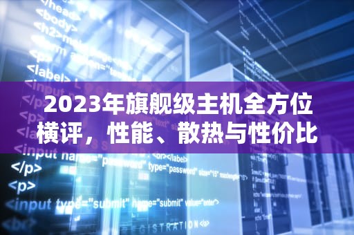 2023年旗舰级主机全方位横评，性能、散热与性价比的终极较量，迷你主机评测