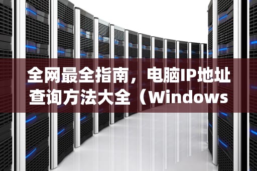 全网最全指南，电脑IP地址查询方法大全（Windows/Mac/Linux/手机）电脑ip地址怎么查询