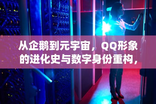从企鹅到元宇宙，QQ形象的进化史与数字身份重构，qq形象怎么关掉