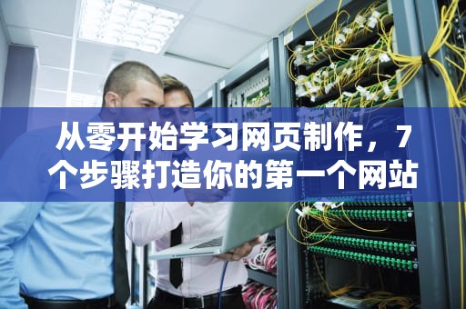 从零开始学习网页制作，7个步骤打造你的第一个网站，怎么样制作网页链接