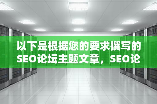 以下是根据您的要求撰写的SEO论坛主题文章，SEO论坛有哪些