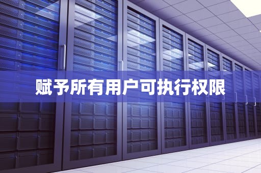 赋予所有用户可执行权限