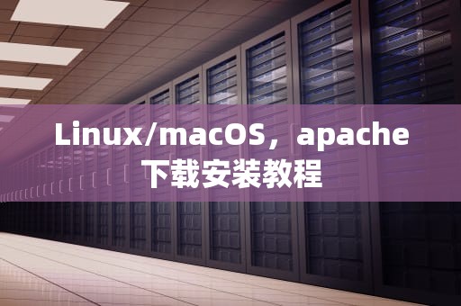Linux/macOS，apache下载安装教程