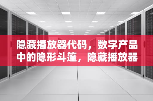 隐藏播放器代码，数字产品中的隐形斗篷，隐藏播放器代码是什么