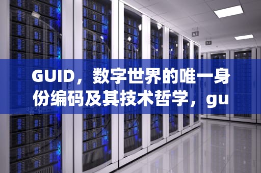 GUID，数字世界的唯一身份编码及其技术哲学，guide