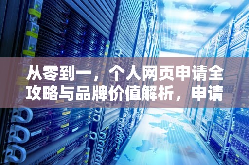 从零到一，个人网页申请全攻略与品牌价值解析，申请个人网页怎么申请