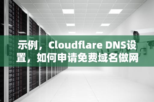 示例，Cloudflare DNS设置，如何申请免费域名做网站