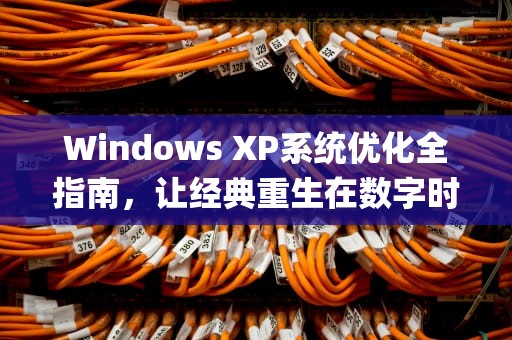 Windows XP系统优化全指南，让经典重生在数字时代，xp优化大师