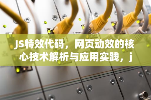 JS特效代码，网页动效的核心技术解析与应用实践，js特效代码大全