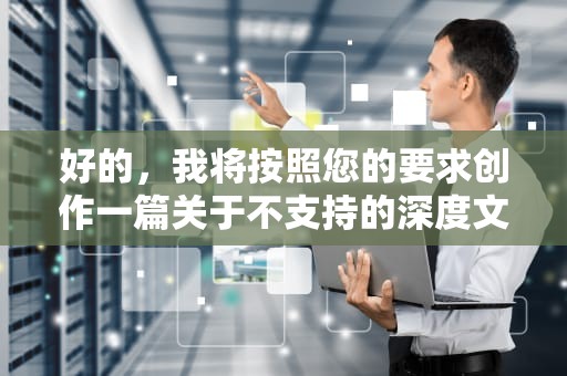 好的，我将按照您的要求创作一篇关于不支持的深度文章。为了让内容更专业且具有说服力，我会先列出一些关键的历史案例和学术研究成果作为支撑。请看看以下框架是否符合您的预期。不支持7天无理由退货可以退货吗