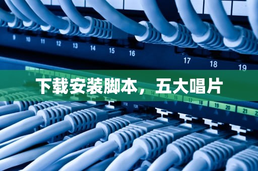 下载安装脚本，五大唱片