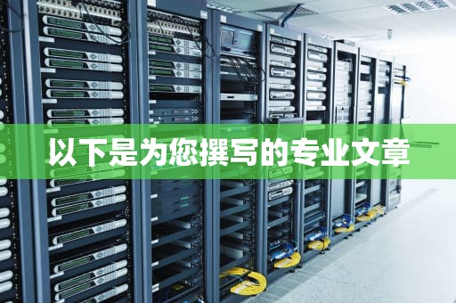 以下是为您撰写的专业文章