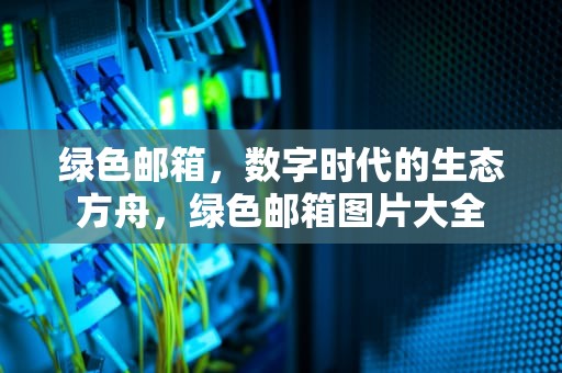 绿色邮箱，数字时代的生态方舟，绿色邮箱图片大全