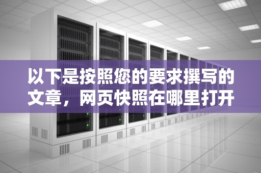 以下是按照您的要求撰写的文章，网页快照在哪里打开