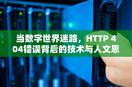 当数字世界迷路，HTTP 404错误背后的技术与人文思考