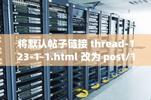 将默认帖子链接 thread-123-1-1.html 改为 post/123.html，discuz伪静态设置
