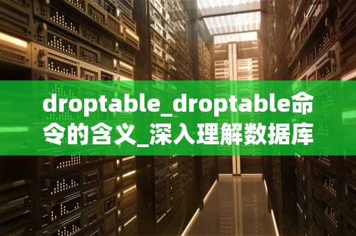 droptable_droptable命令的含义_深入理解数据库中的DROP TABLE命令