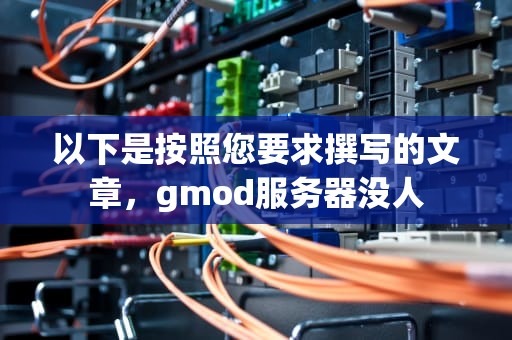 以下是按照您要求撰写的文章，gmod服务器没人