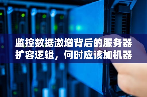 监控数据激增背后的服务器扩容逻辑，何时应该加机器？监控多了需要加服务器吗