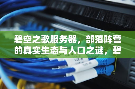 碧空之歌服务器，部落阵营的真实生态与人口之谜，碧空之歌服务器联盟部落比例