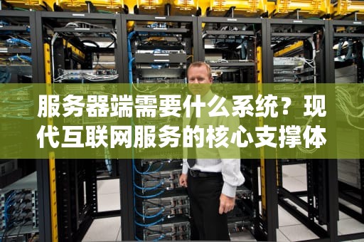 服务器端需要什么系统？现代互联网服务的核心支撑体系，服务器端需要什么系统好