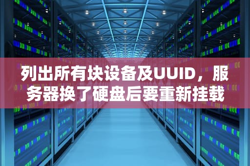 列出所有块设备及UUID，服务器换了硬盘后要重新挂载吗