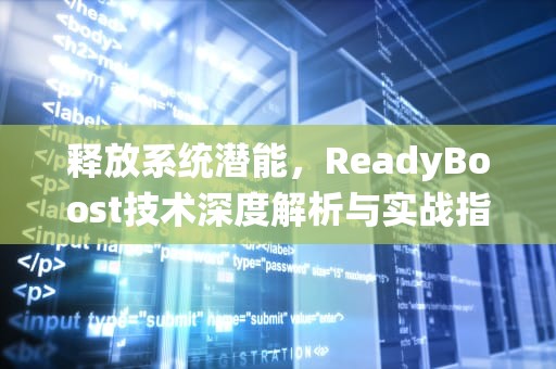 释放系统潜能，ReadyBoost技术深度解析与实战指南，readyboost对u盘有什么影响